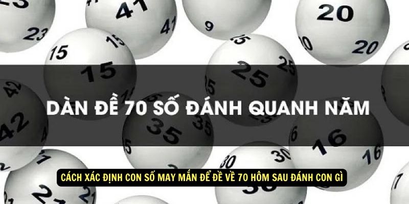 Đề Về 70 Hôm Sau Đánh Con Gì? Bí Mật Soi Cầu Lô Hiệu Quả 4 Cách xác định con số may mắn để đề về 70 hôm sau đánh con gì