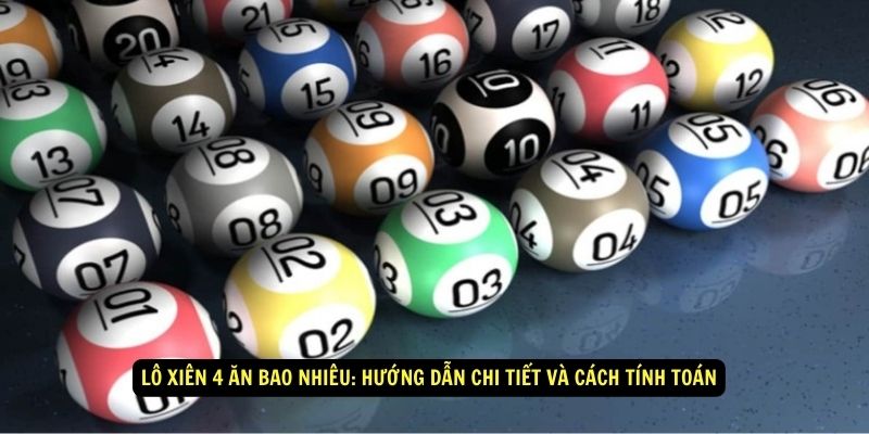 Lô Xiên 4 Ăn Bao Nhiêu? Cách Tính Tiền Dễ Hiểu 4 Lô Xiên 4 ăn bao nhiêu: Hướng dẫn chi tiết và cách tính toán