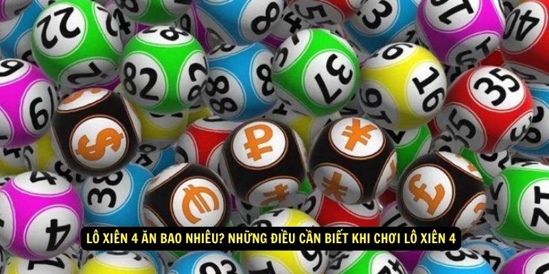 Lô Xiên 4 Ăn Bao Nhiêu? Cách Tính Tiền Dễ Hiểu 6 Lô xiên 4 ăn bao nhiêu? Những điều cần biết khi chơi Lô Xiên 4