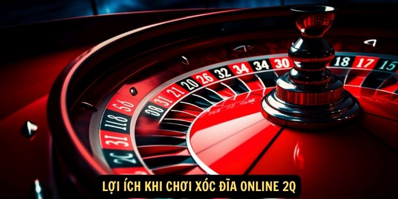 Xóc đĩa online 2Q - Trò Chơi Giải Trí Ăn Tiền Siêu Hấp Dẫn 7 Lợi ích khi chơi Xóc đĩa online 2Q