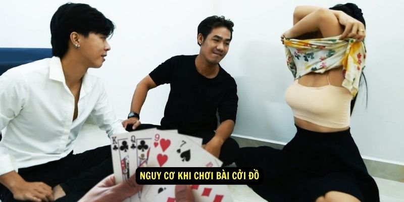 Chơi Bài Cởi Đồ - Tìm Hiểu Về Nguồn Gốc Và Cách Chơi Chi Tiết 6 Nguy cơ khi chơi bài cởi đồ