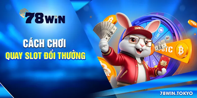 Quay Slot Đổi Thưởng - Trò Chơi Cá Cược Trực Tuyến 2025 6 Cách Chơi Quay Slot Đổi Thưởng