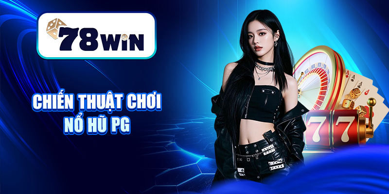 Khám Phá Nổ Hũ PG – Slot 3D Cực Đẹp, Chạm Nhẹ Là Nổ 6 Chiến thuật chơi Nổ hũ PG