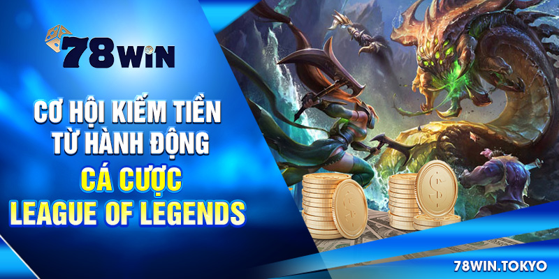 Cá Cược League Of Legends Là Gì? Hướng Dẫn Từ A - Z 5 Cơ hội kiếm tiền từ hành động Cá Cược League of Legends