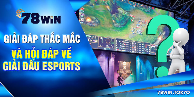 Cược Giải Đấu Esports 78WIN - Cơ Hội Sinh Lời Siêu Hấp Dẫn 8 Giải đáp thắc mắc và hỏi đáp về giải đấu Esports