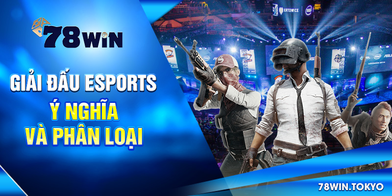 Cược Giải Đấu Esports 78WIN - Cơ Hội Sinh Lời Siêu Hấp Dẫn 5 Giải đấu Esports: Ý nghĩa và phân loại