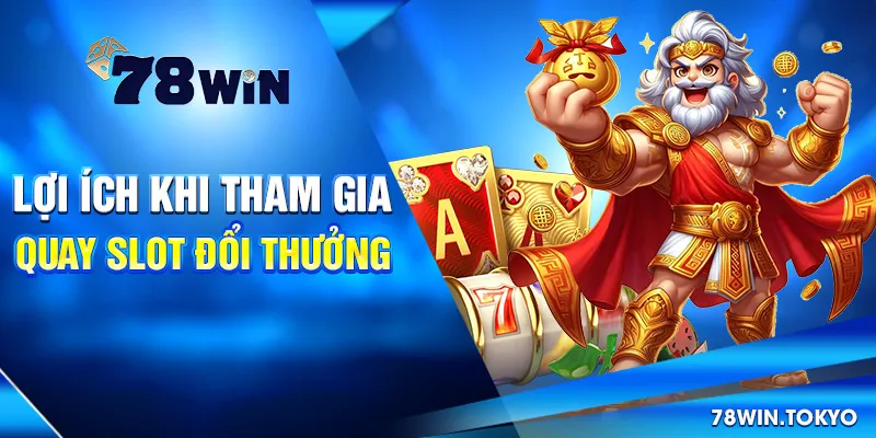 Quay Slot Đổi Thưởng - Trò Chơi Cá Cược Trực Tuyến 2025 7 Lợi Ích Khi Tham Gia Quay Slot Đổi Thưởng