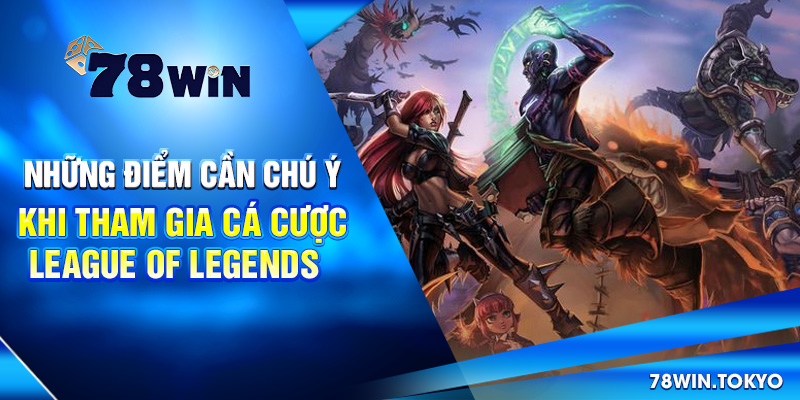 Cá Cược League Of Legends Là Gì? Hướng Dẫn Từ A - Z 7 Những điểm cần chú ý khi tham gia Cá Cược League of Legends