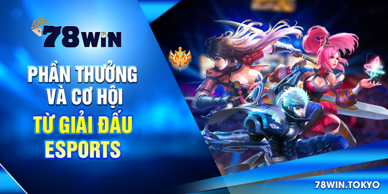 Cược Giải Đấu Esports 78WIN - Cơ Hội Sinh Lời Siêu Hấp Dẫn 7 Phần thưởng và cơ hội từ giải đấu Esports