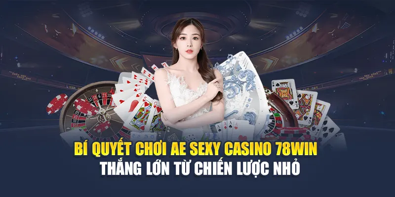 AE Sexy Casino 78WIN Với Dealer Nóng Bỏng Và Bàn Chơi Thật 6 Bí quyết chơi AE Sexy Casino 78WIN – Thắng lớn từ chiến lược nhỏ