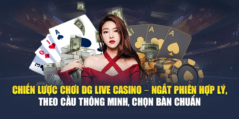 DG Live Casino Mang Đến Trải Nghiệm Cược Như Thật Tại 78WIN 6 Chiến lược chơi DG Live Casino – Ngắt phiên hợp lý, theo cầu thông minh, chọn bàn chuẩn