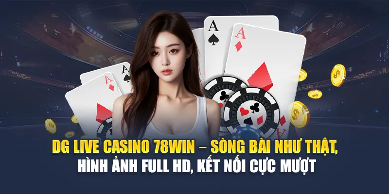 DG Live Casino Mang Đến Trải Nghiệm Cược Như Thật Tại 78WIN 4 DG Live Casino 78WIN – Sòng bài như thật, hình ảnh Full HD, kết nối cực mượt