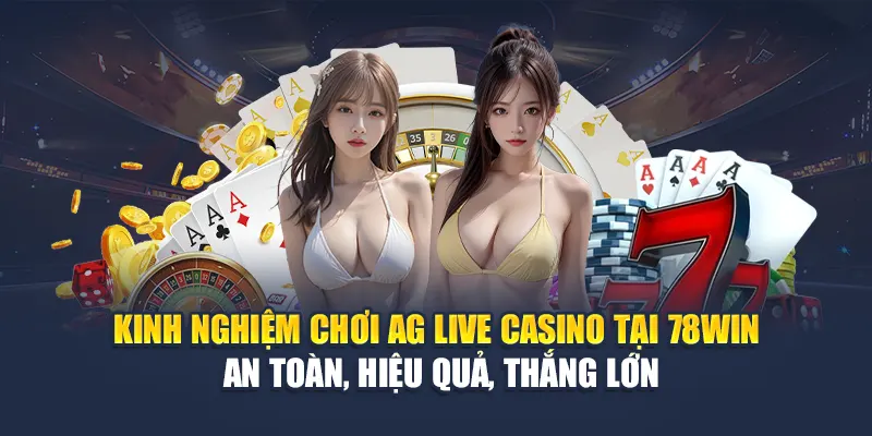 AG Live Casino Cùng Dealer Chuyên Nghiệp Tại 78WIN 6 Kinh nghiệm chơi AG Live Casino tại 78WIN – An toàn, hiệu quả, thắng lớn